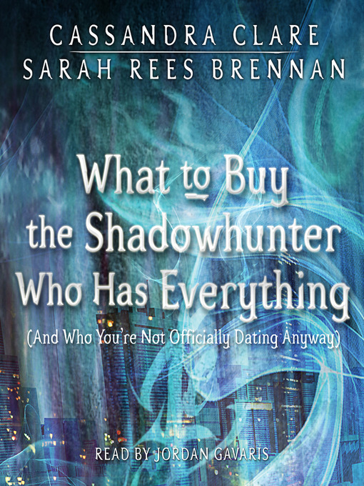 Title details for What to Buy the Shadowhunter Who Has Everything (And Who You're Not Officially Dating Anyway) by Cassandra Clare - Available